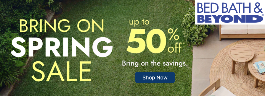 Bring on Spring Sale Up to 50% off.  BedBath